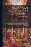 Italian Wall Decorations Of The 15th And 16th Centuries: A Handbook To The Models, Illustrating Interiors Of Italian Buildings, In The Victoria And Al