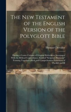 The New Testament of the English Version of the Polyglott Bible: Having a Centre Column of Original References; Interpaged With the Biblical Concordan - Chevalier, Thomas