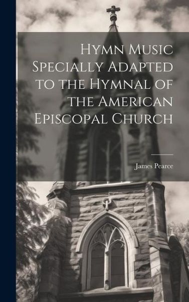Hymn Music Specially Adapted to the Hymnal of the American Episcopal Church Hymn Music Specially Adapted to the Hymnal of the American Episcopal Church