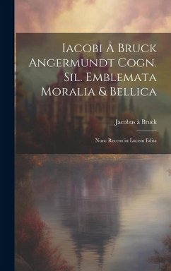 Cover Iacobi â Bruck Angermundt cogn. Sil. Emblemata moralia & bellica: Nunc recens in lucem edita