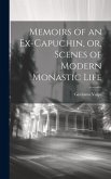Memoirs of an Ex-Capuchin, or, Scenes of Modern Monastic Life Memoirs of an Ex-Capuchin, or, Scenes of Modern Monastic Life
