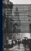 Travels in Peru During the Years 1838-1842, on the Coast, in the Sierra, Across the Cordilleras and the Andes, Into the Primeval Forests