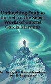 Unflinching Faith to the Self in the Select Works of Gabriel Garcia Marquez Unflinching Faith to the Self in the Select Works of Gabriel Garcia Marquez