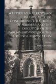 A Letter To A Clergyman In The Country, Concerning The Choice Of Members, And The Execution Of The Parliament-writ, For The Ensuing Convocation