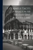 P. Cornelii Taciti Annalium Ab Excessu Divi Augusti Libri: Books Xi-xvi