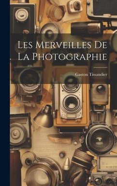 Les Merveilles De La Photographie - Tissandier, Gaston