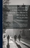 La Lègislation De L'instruction Primaire En France Depuis 1789 Jusqu'à Nos Jours: Recueil Des Lois, Décrets, Ordonnances, Arrêtés, Règlements, Décisio