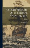 A Short History Of The Royal Navy, 1217-1815; Volume 1 A Short History Of The Royal Navy, 1217-1815; Volume 1