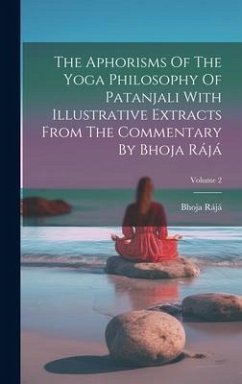 The Aphorisms Of The Yoga Philosophy Of Patanjali With Illustrative Extracts From The Commentary By Bhoja Rájá; Volume 2 - Rájá, Bhoja