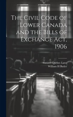 The Civil Code of Lower Canada and the Bills of Exchange Act, 1906 - Quebec Laws, Statutes; Butler, William H.