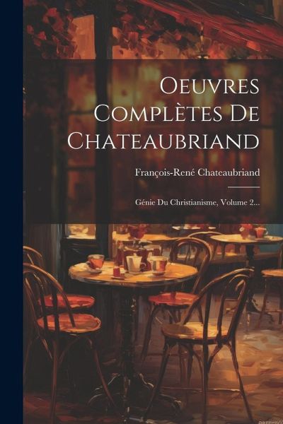 Oeuvres Complètes De Chateaubriand: Génie Du Christianisme, Volume 2... Oeuvres Complètes De Chateaubriand: Génie Du Christianisme, Volume 2...