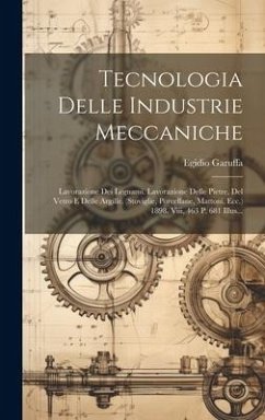 Tecnologia Delle Industrie Meccaniche: Lavorazione Dei Legnami. Lavorazione Delle Pietre, Del Vetro E Delle Argille. (stoviglie, Porcellane, Mattoni, - Garuffa, Egidio