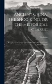 Ancient China. The Shoo King, or the Historical Classic; Being the Most Ancient Authentic Record of the Annals of the Chinese Empire