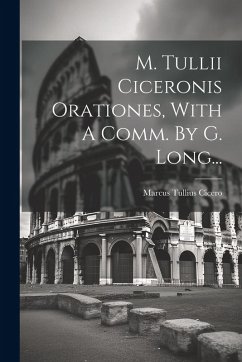 M. Tullii Ciceronis Orationes, With A Comm. By G. Long... - Cicero, Marcus Tullius