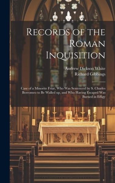 Records of the Roman Inquisition: Case of a Minorite Friar, who was Sentenced by S. Charles Borromeo to be Walled up, and who Having Escaped was Burne Records of the Roman Inquisition: Case of a Minorite Friar, who was Sentenced by S. Charles Borromeo to be Walled up, and who Having Escaped was Burne