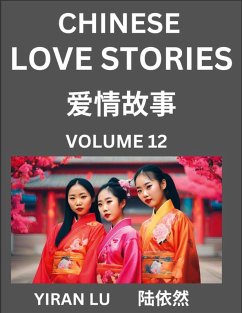 Chinese Love Stories (Volume 12) - Learn Mandarin Chinese Language and Culture While Reading Chinese Romantic Stories, Beginner to Advanced HSK All Levels, Easy Lessons, Vocabulary, English and Simplified Chinese Character Edition - Lu, Yiran