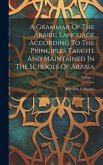 A Grammar Of The Arabic Language According To The Principles Taught And Maintained In The Schools Of Arabia; Volume 1
