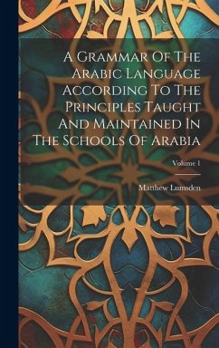 A Grammar Of The Arabic Language According To The Principles Taught And Maintained In The Schools Of Arabia; Volume 1 - Lumsden, Matthew