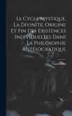 Le Cycle Mystique, La Divinité, Origine Et Fin Des Existences Individuelles Dans La Philosophie Antésocratique