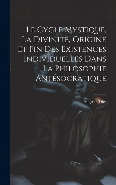 Le Cycle Mystique, La Divinité, Origine Et Fin Des Existences Individuelles Dans La Philosophie Antésocratique