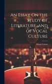 An Essay On the Study of Literature, and of Vocal Culture An Essay On the Study of Literature, and of Vocal Culture