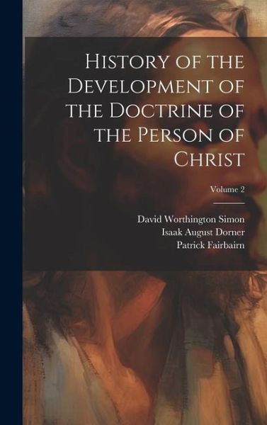 History of the Development of the Doctrine of the Person of Christ; Volume 2 History of the Development of the Doctrine of the Person of Christ; Volume 2