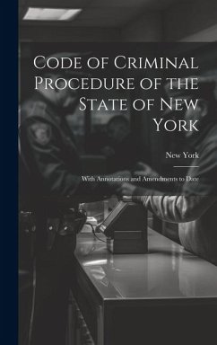 Code of Criminal Procedure of the State of New York: With Annotations and Amendments to Date - York, New