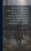 Regles De Bona Criança, En Menjar, Beure Y Servir Á Taula Tretes De Lo Terç Del Crestiá Del P.M.Fr. Francesch Eximenis (Segle Xiv)