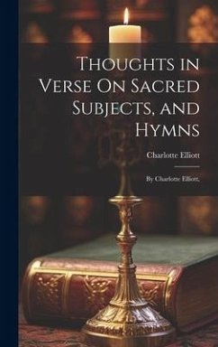 Thoughts in Verse On Sacred Subjects, and Hymns: By Charlotte Elliott, - Elliott, Charlotte