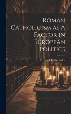 Roman Catholicism as A Factor in European Politics - Cornwallis, Frederick C.