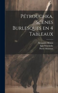 Pétrouchka. Scènes burlesques en 4 tableaux - Stravinsky, Igor; Benois, Alexandre; Monteux, Pierre