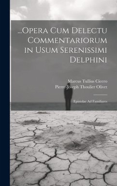 Cover ...Opera Cum Delectu Commentariorum in Usum Serenissimi Delphini: Epistolae Ad Familiares