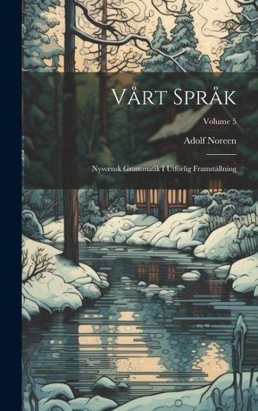 Vårt Språk: Nysvensk Grammatik I Utförlig Framställning; Volume 5 Vårt Språk: Nysvensk Grammatik I Utförlig Framställning; Volume 5
