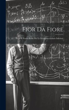 Fior Da Fiore: Prose E Poesie Scelte Per Le Scuole Secondarie Inferiori - Anonymous Fior Da Fiore: Prose E Poesie Scelte Per Le Scuole Secondarie Inferiori - Anonymous