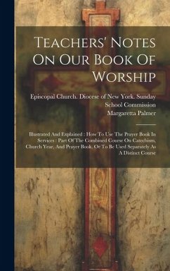 Teachers' Notes On Our Book Of Worship: Illustrated And Explained: How To Use The Prayer Book In Services: Part Of The Combined Course On Catechism, C - Palmer, Margaretta