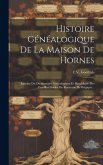 Histoire Généalogique De La Maison De Hornes: Extraite Du Dictionnaire Généalogique Et Héraldique Des Familles Nobles Du Royaume De Belgique... Histoire Généalogique De La Maison De Hornes: Extraite Du Dictionnaire Généalogique Et Héraldique Des Familles Nobles Du Royaume De Belgique...