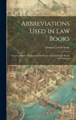 Abbreviations Used in Law Books: Reprinted From the Lawyer's Reference Manual of Law Books and Citations - Soule, Charles Carroll