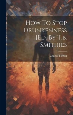 How To Stop Drunkenness [ed. By T.b. Smithies - Buxton, Charles