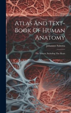 Cover Atlas And Text-book Of Human Anatomy: The Viscera, Including The Heart