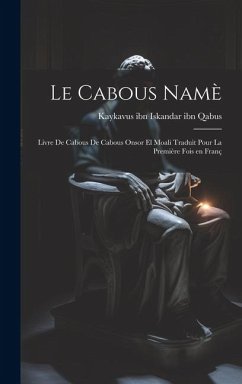 Le Cabous namè: Livre de Cabous de Cabous Onsor el Moali Traduit pour la première fois en franç - Qabus, Kaykavus Ibn Iskandar Ibn