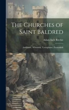 The Churches of Saint Baldred: Auldhame, Whitekirk, Tyninghame, Prestonkirk - Ritchie, Adam Inch