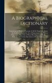 A Biographical Dictionary: Containing an Historical Account of All the Engravers, From the Earliest Period of the Art of Engraving to the Present