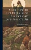 Studies In The Life Of Jesus For Bible Classes And Private Use