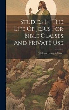 Studies In The Life Of Jesus For Bible Classes And Private Use - Sallmon, William Henry