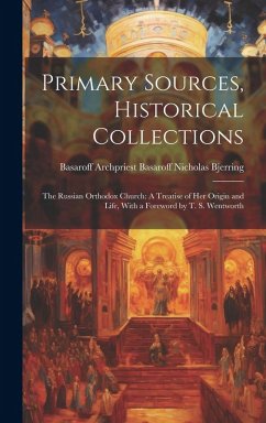 Cover Primary Sources, Historical Collections: The Russian Orthodox Church: A Treatise of Her Origin and Life, With a Foreword by T. S. Wentworth