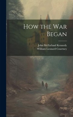 How the War Began - Courtney, William Leonard; Kennedy, John Mcfarland