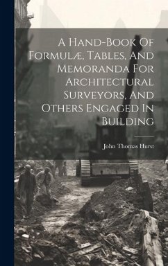 A Hand-book Of Formulæ, Tables, And Memoranda For Architectural Surveyors, And Others Engaged In Building - Hurst, John Thomas