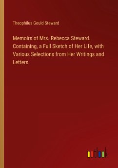 Memoirs of Mrs. Rebecca Steward. Containing, a Full Sketch of Her Life, with Various Selections from Her Writings and Letters - Steward, Theophilus Gould