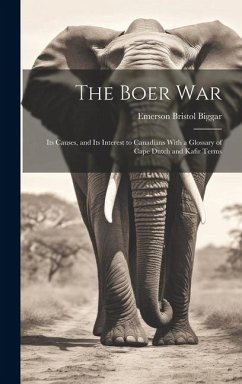 Cover The Boer War: Its Causes, and Its Interest to Canadians With a Glossary of Cape Dutch and Kafir Terms