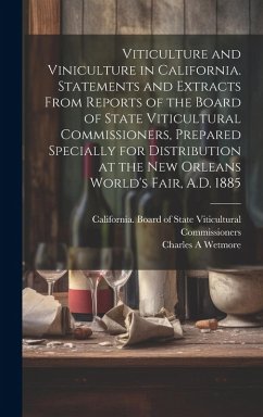Viticulture and Viniculture in California. Statements and Extracts From Reports of the Board of State Viticultural Commissioners, Prepared Specially f - Wetmore, Charles A.